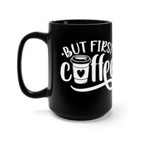 But First Coffee - Black Mug 15oz