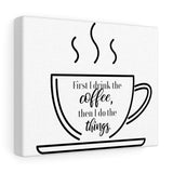 First Coffee, Then Things - Canvas Gallery Wraps