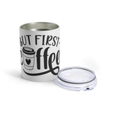 But First Coffee - Tumbler 10oz